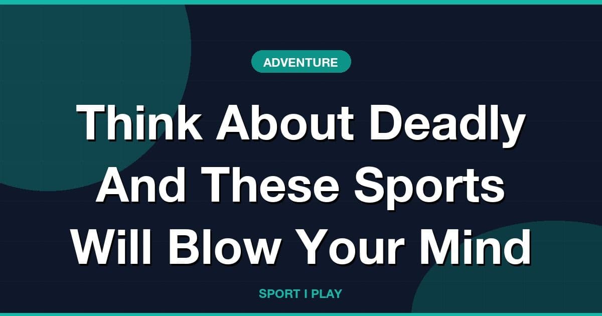 Think About Deadly And These Sports Will Blow Your Mind