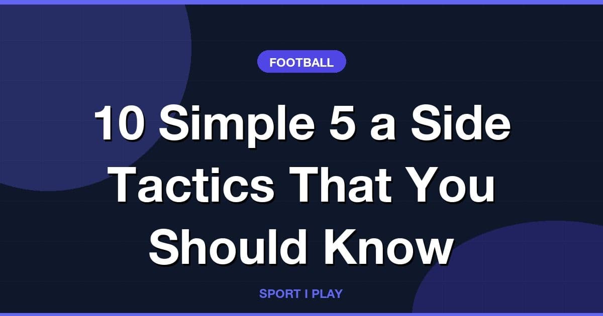 10 Simple 5 a Side Tactics That You Should Know