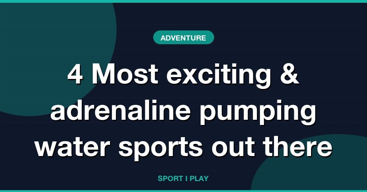 4 Most exciting &amp; adrenaline pumping water sports out there