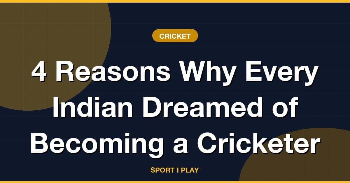 4 Reasons Why Every Indian Dreamed of Becoming a Cricketer