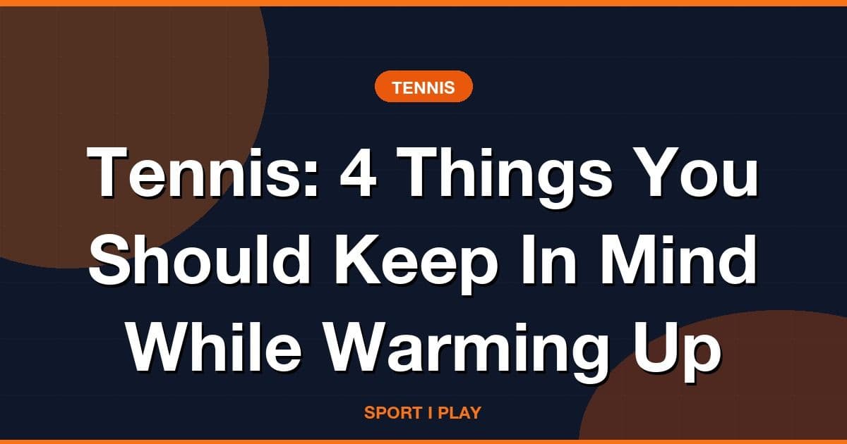Tennis: 4 Things You Should Keep In Mind While Warming Up