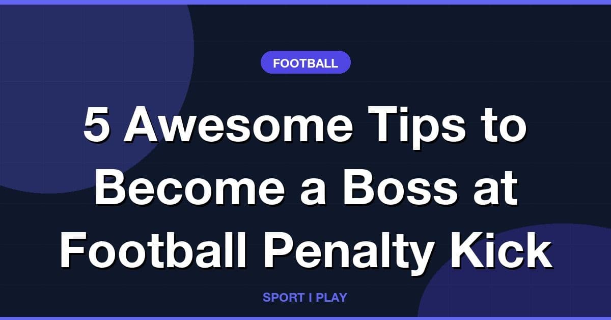 5 Awesome Tips to Become a Boss at Football Penalty Kick
