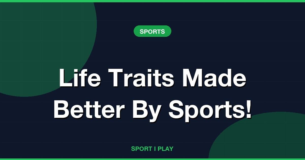 Life Traits Made Better By Sports!