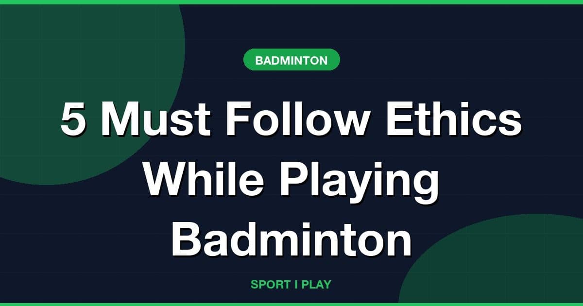 5 Must Follow Ethics While Playing Badminton