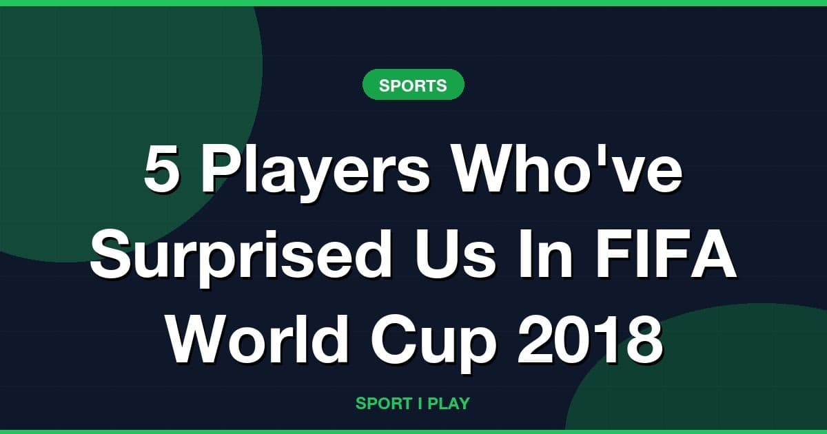 5 Players Who've Surprised Us In FIFA World Cup 2018