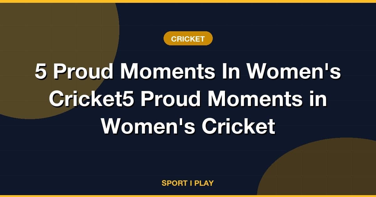 5 Proud Moments In Women's Cricket5 Proud Moments in Women's Cricket