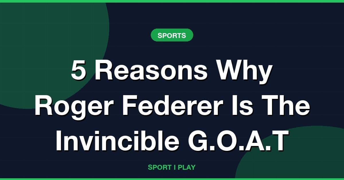 5 Reasons Why Roger Federer Is The Invincible G.O.A.T