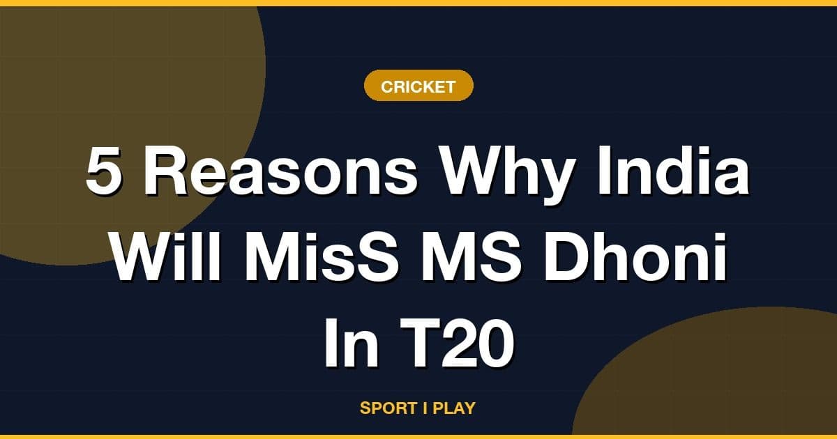 5 Reasons Why India Will MisS MS Dhoni In T20