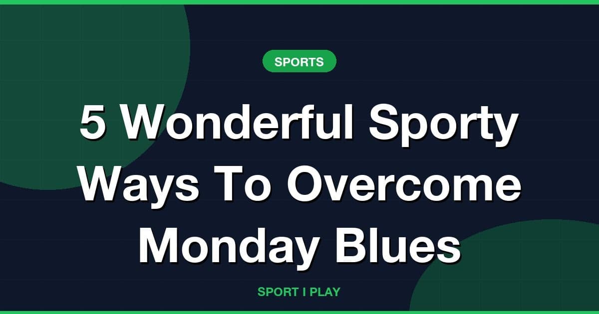 5 Wonderful Sporty Ways To Overcome Monday Blues