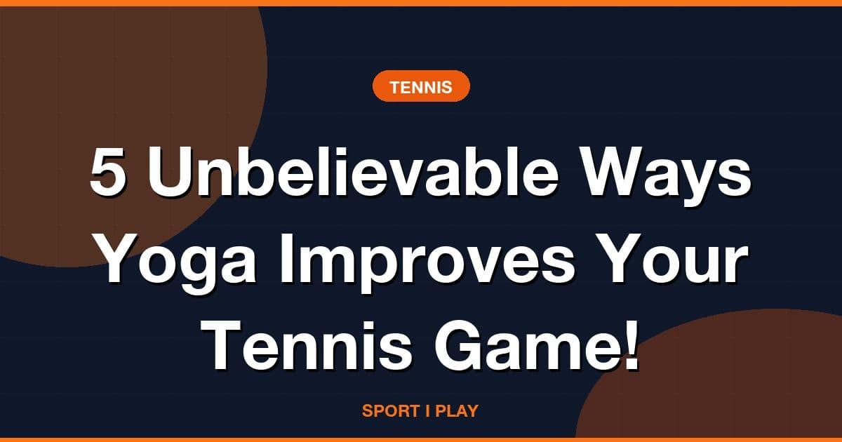5 Unbelievable Ways Yoga Improves Your Tennis Game!