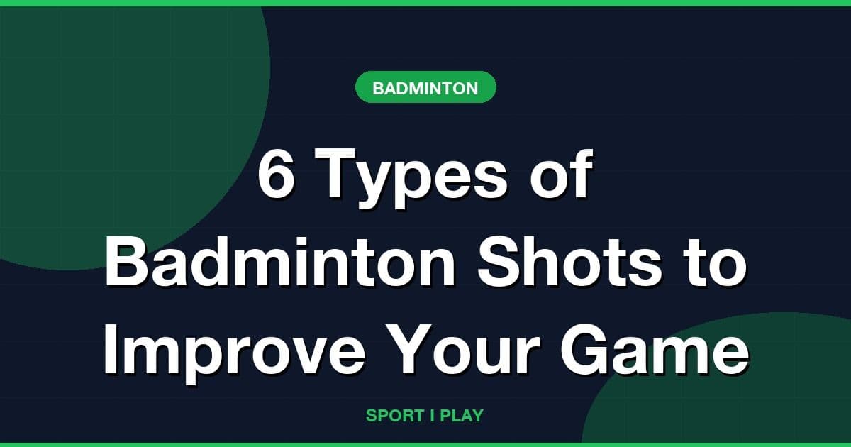 6 Types of Badminton Shots to Improve Your Game