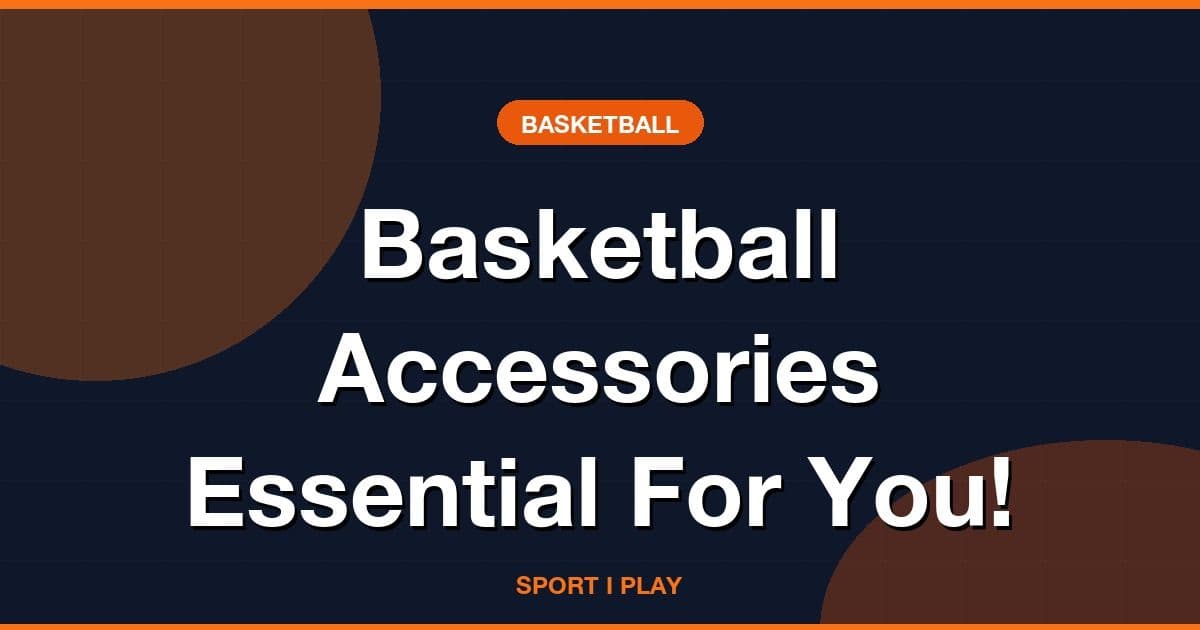 Basketball Accessories Essential For You!