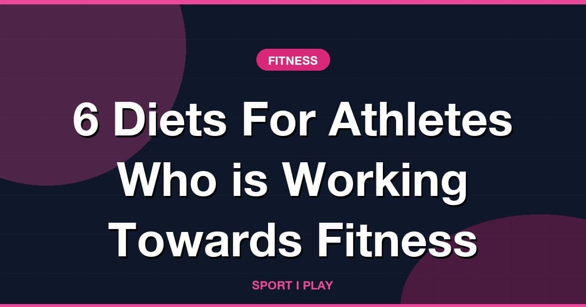 6 Diets For Athletes Who is Working Towards Fitness