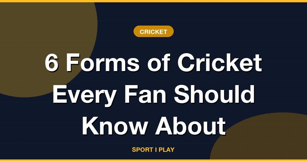 6 Forms of Cricket Every Fan Should Know About