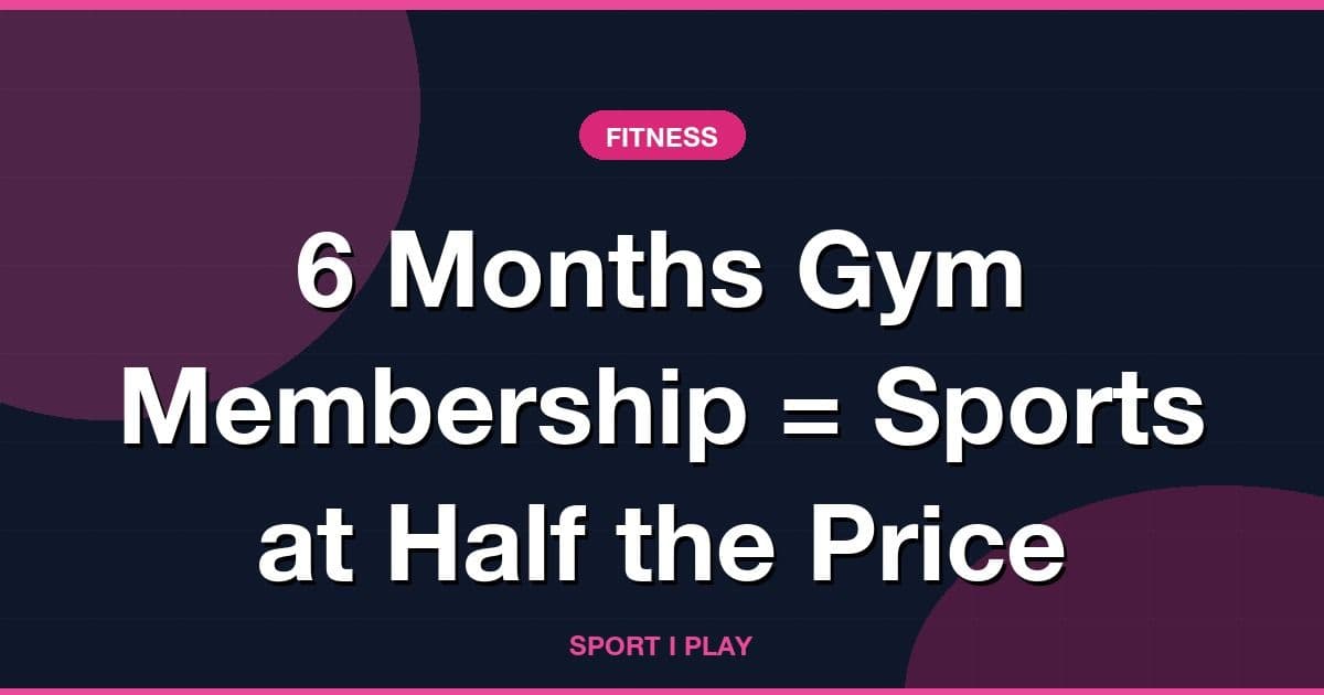 6 Months Gym Membership = Sports at Half the Price