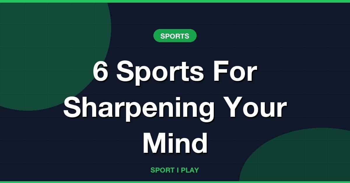 6 Sports For Sharpening Your Mind