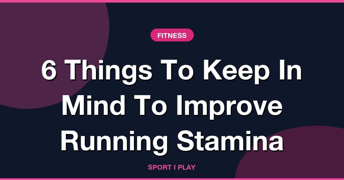 6 Things To Keep In Mind To Improve Running Stamina