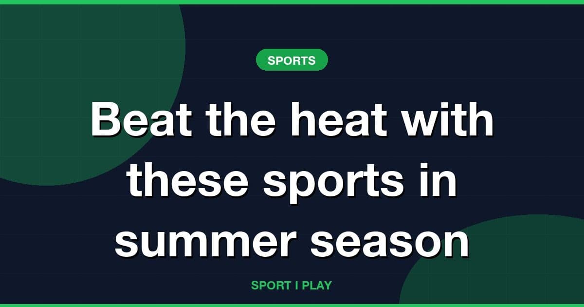 Beat the heat with these sports in summer season