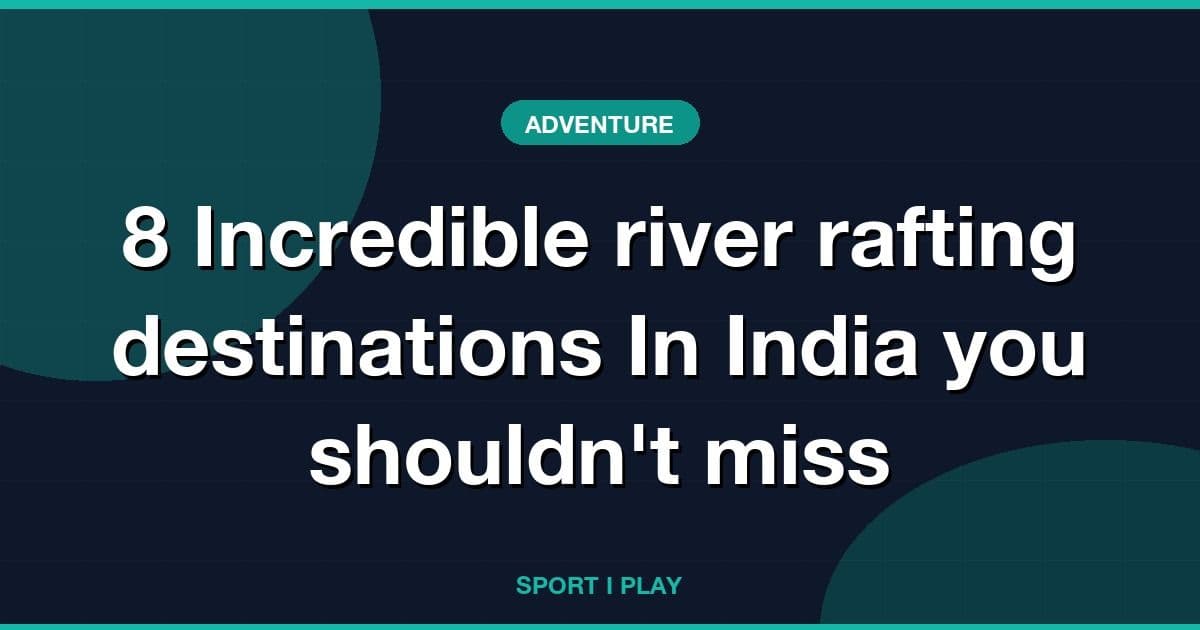 8 Incredible river rafting destinations In India you shouldn't miss