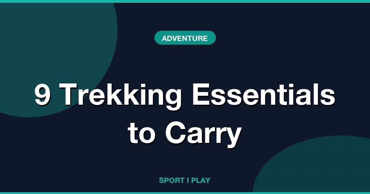 9 Trekking Essentials to Carry