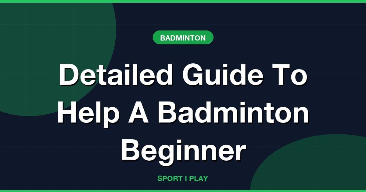 Detailed Guide To Help A Badminton Beginner