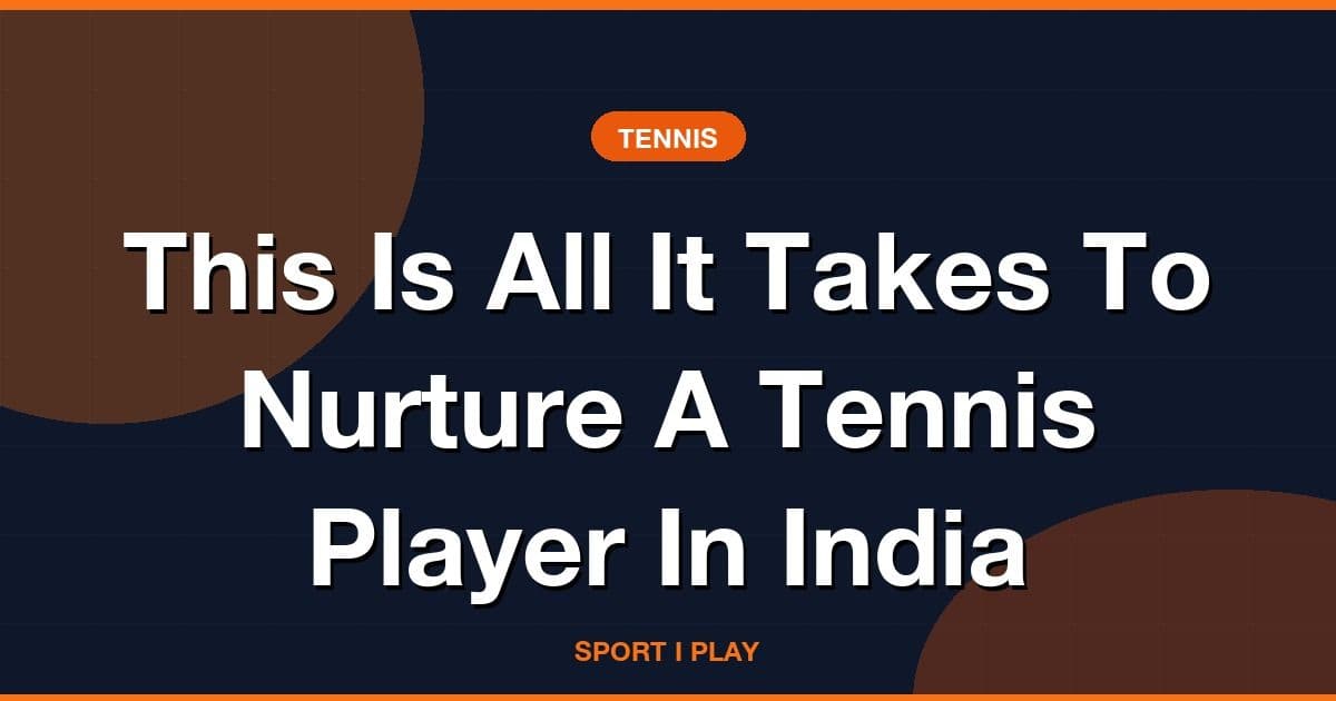 This Is All It Takes To Nurture A Tennis Player In India