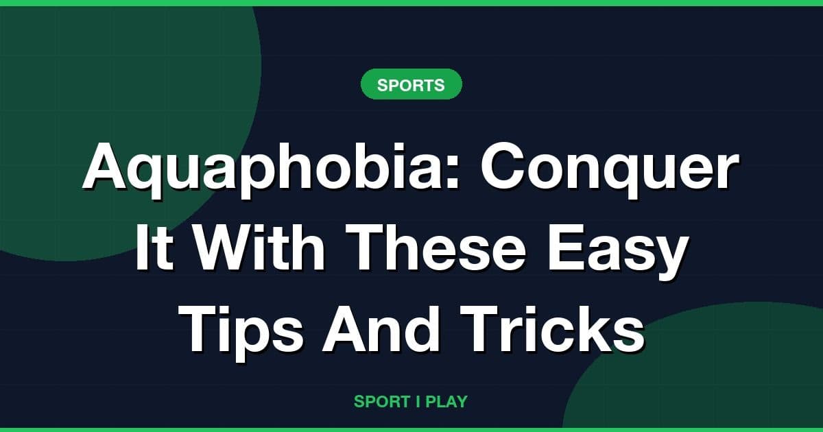 Aquaphobia: Conquer It With These Easy Tips And Tricks