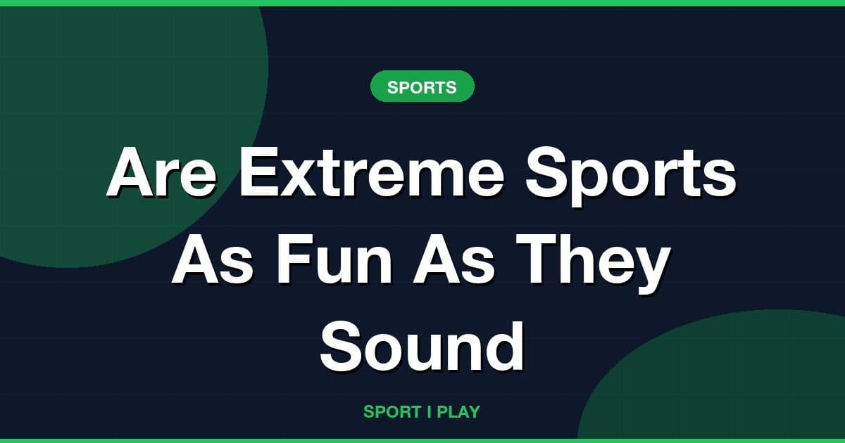 Are Extreme Sports As Fun As They Sound