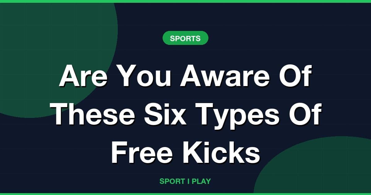 Are You Aware Of These Six Types Of Free Kicks