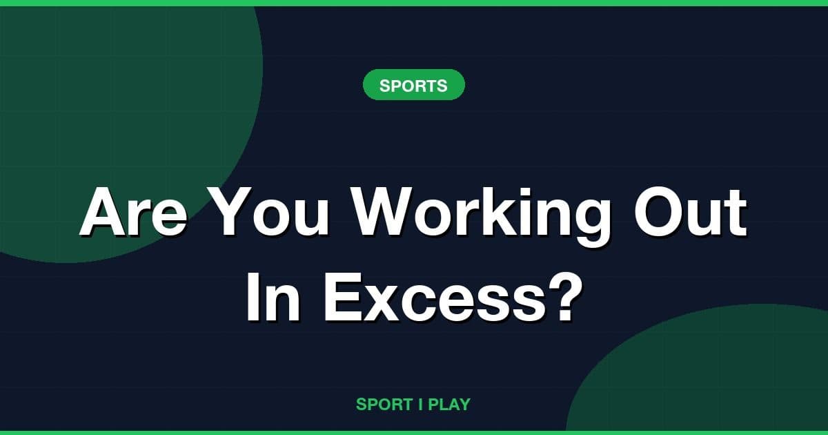 Are You Working Out In Excess?