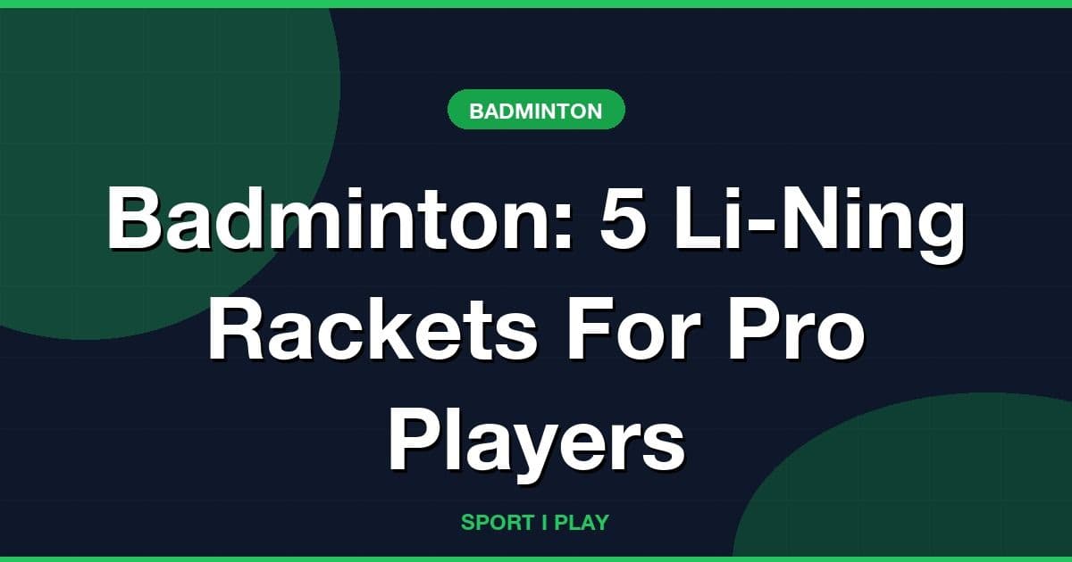 Badminton: 5 Li-Ning Rackets For Pro Players