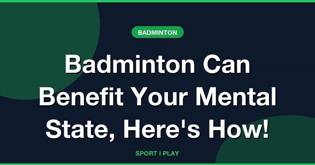 Badminton Can Benefit Your Mental State, Here's How!