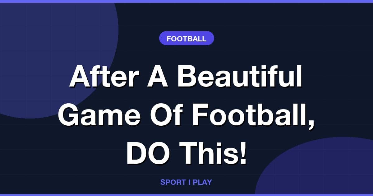 After A Beautiful Game Of Football, DO This!