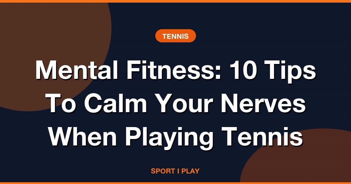 Mental Fitness: 10 Tips To Calm Your Nerves When Playing Tennis