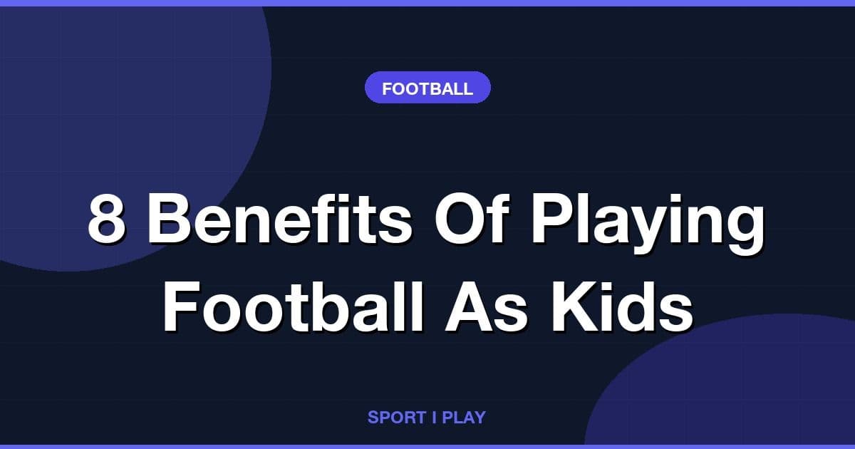 8 Benefits Of Playing Football As Kids