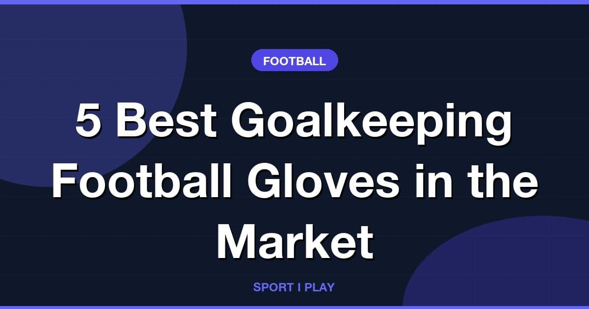 5 Best Goalkeeping Football Gloves in the Market