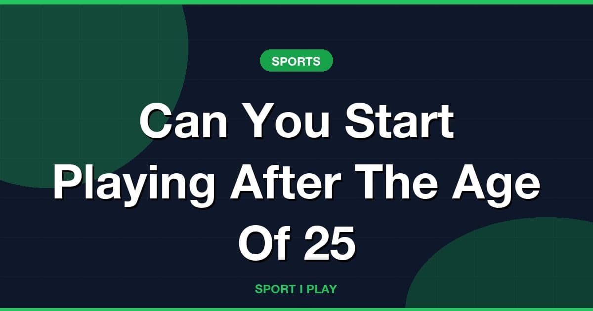 Can You Start Playing After The Age Of 25