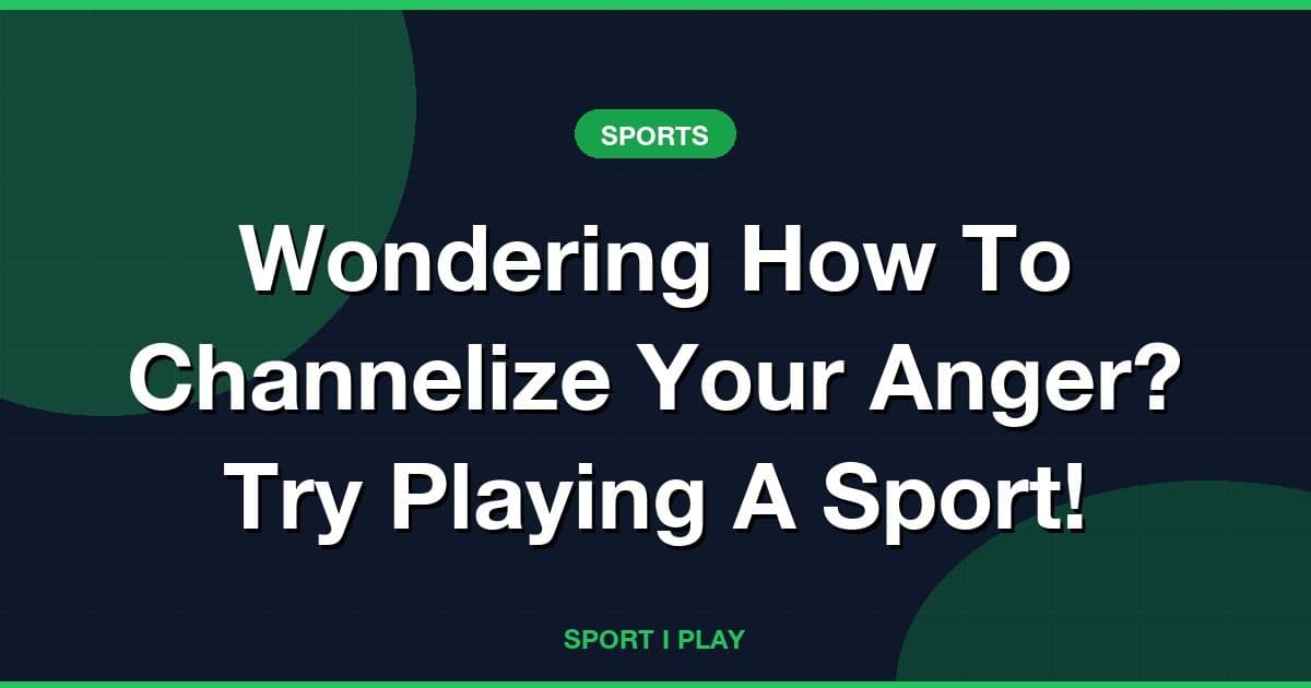 Wondering How To Channelize Your Anger? Try Playing A Sport!