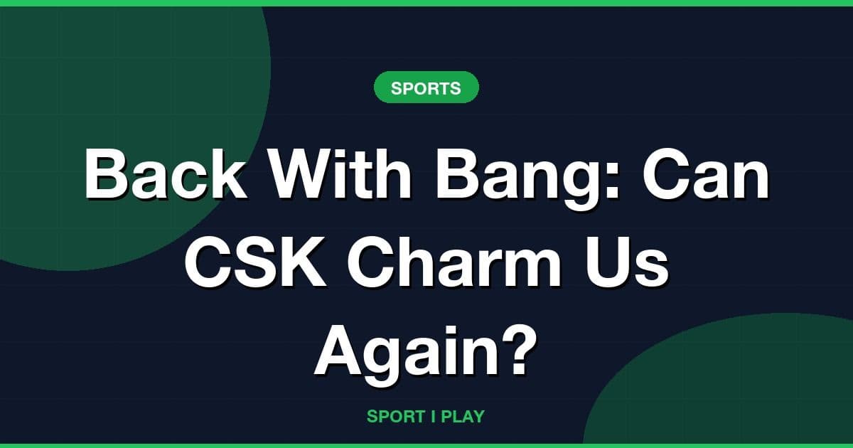 Back With Bang: Can CSK Charm Us Again?