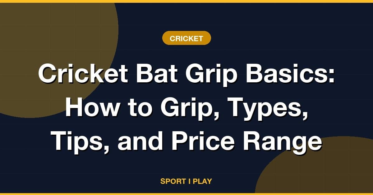 Cricket Bat Grip Basics: How to Grip, Types, Tips, and Price Range