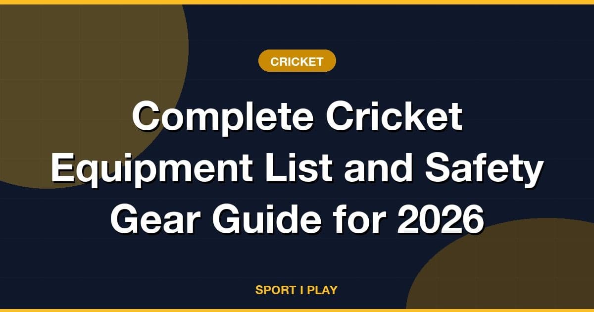Complete Cricket Equipment List and Safety Gear Guide for 2026