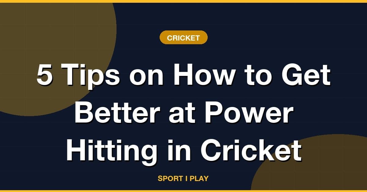 5 Tips on How to Get Better at Power Hitting in Cricket