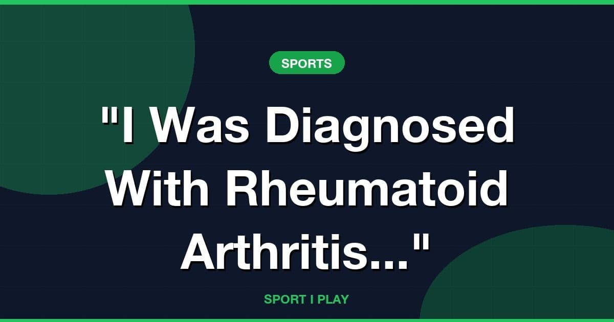 "I Was Diagnosed With Rheumatoid Arthritis..."