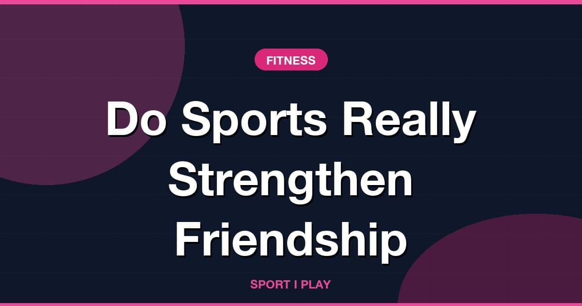 Do Sports Really Strengthen Friendship
