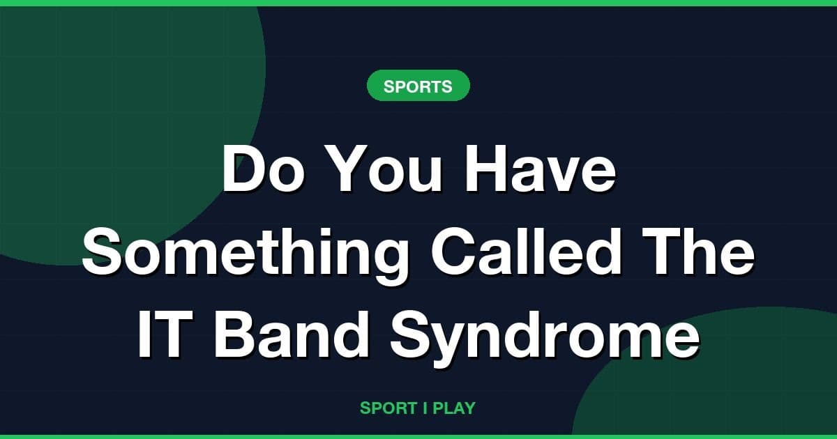 Do You Have Something Called The IT Band Syndrome