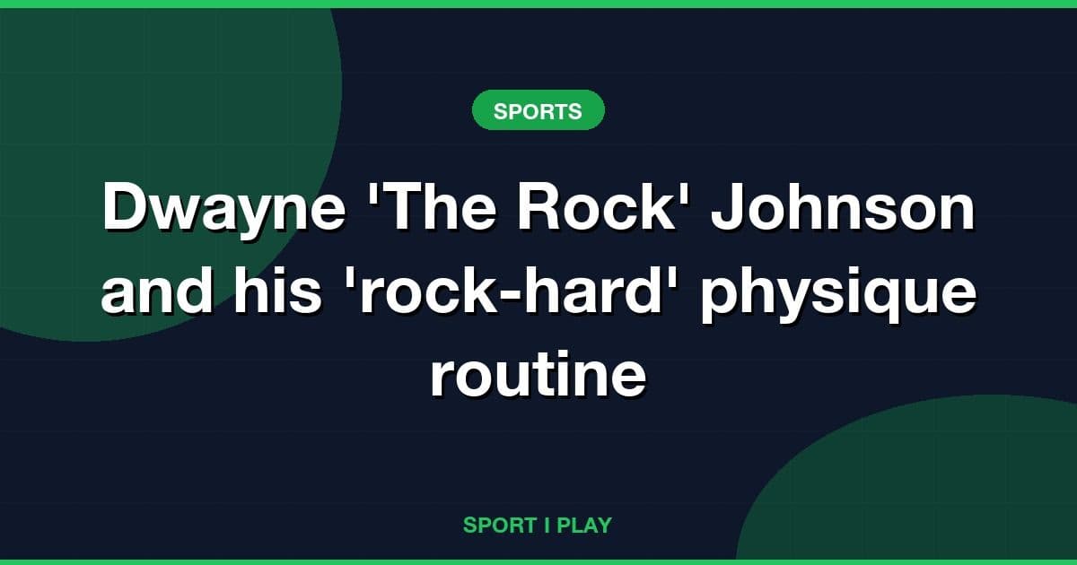 Dwayne 'The Rock' Johnson and his 'rock-hard' physique routine