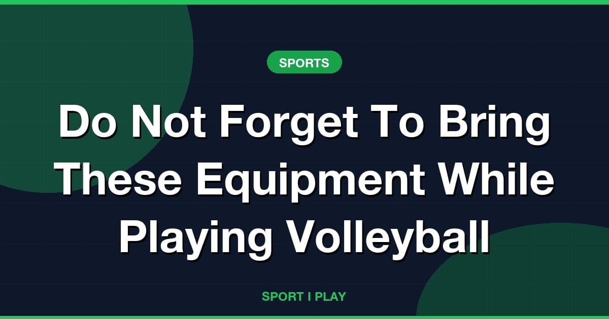 Do Not Forget To Bring These Equipment While Playing Volleyball