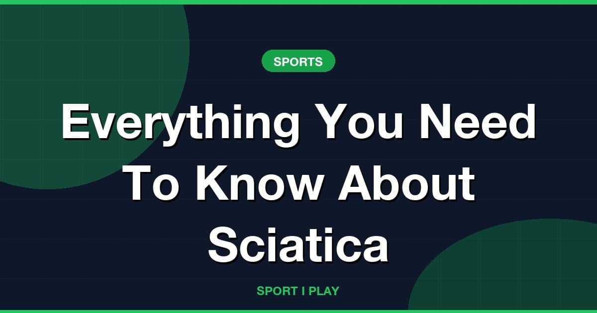Everything You Need To Know About Sciatica