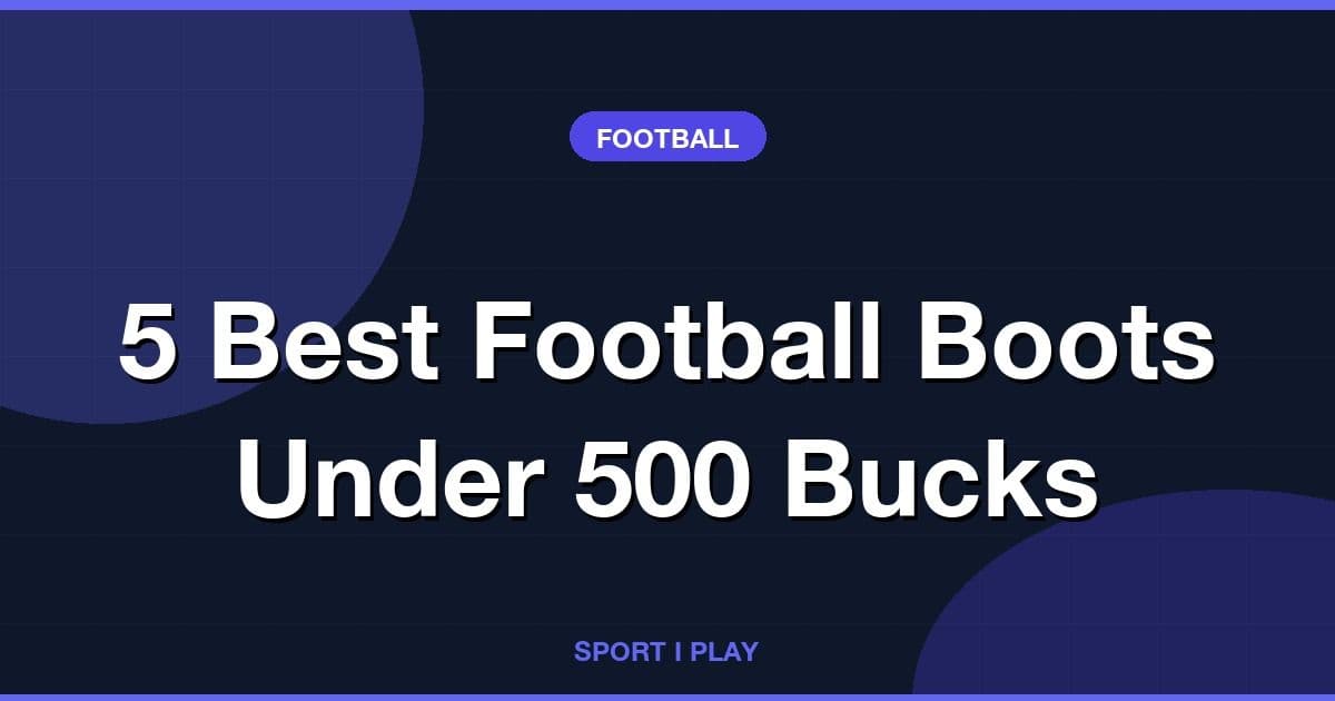 5 Best Football Boots Under 500 Bucks