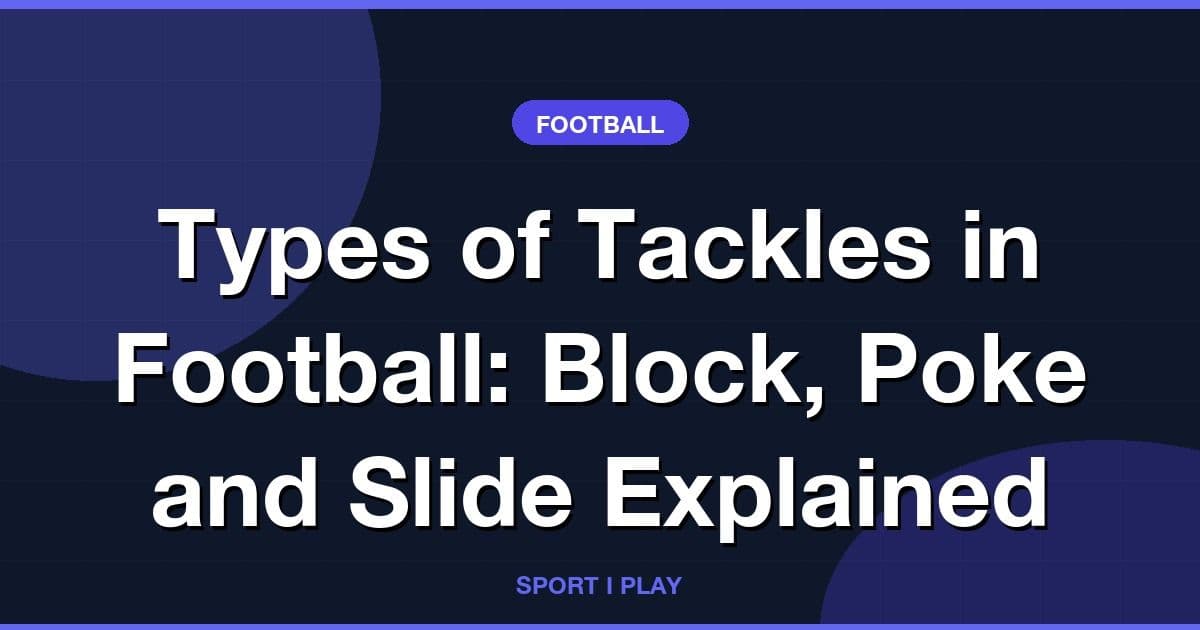 Types of Tackles in Football: Block, Poke and Slide Explained